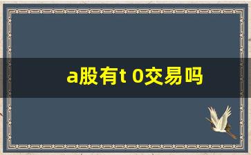 a股有t 0交易吗(a股有t加0吗)_https://www.taocizhiliang.com_装修公司_第1张